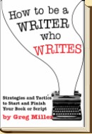 How to Be a Writer Who Writes by Greg Miller